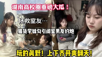 骚货学妹勾引闺蜜男友约炮【狠货高科技看简阶】